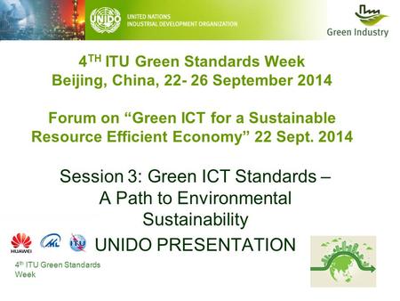 4 TH ITU Green Standards Week Beijing, China, 22- 26 September 2014 Forum on “Green ICT for a Sustainable Resource Efficient Economy” 22 Sept. 2014 Session.