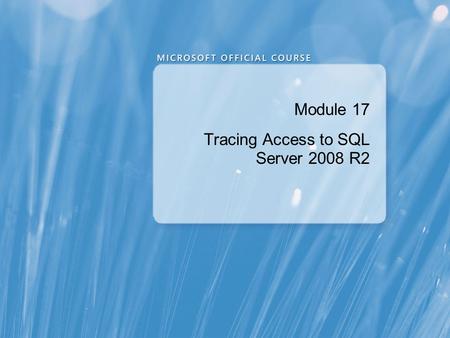 Module 17 Tracing Access to SQL Server 2008 R2. Module Overview Capturing Activity using SQL Server Profiler Improving Performance with the Database Engine.