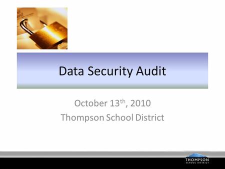 Data Security Audit October 13 th, 2010 Thompson School District.