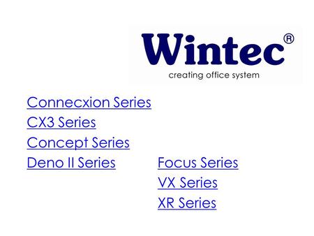 Connecxion Series CX3 Series Concept Series Deno II Series Focus Series VX Series XR Series.