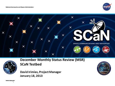 December Monthly Status Review (MSR) SCaN Testbed David Irimies, Project Manager January 18, 2013 1.