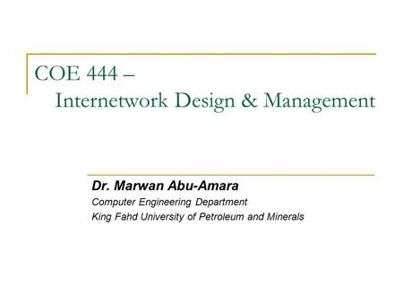 COE 444 – Internetwork Design & Management Dr. Marwan Abu-Amara Computer Engineering Department King Fahd University of Petroleum and Minerals.