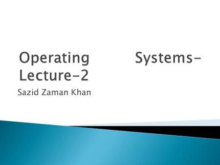 Sazid Zaman Khan.  1. Desktop Systems – computer system dedicated to a single user.  ■ I/O devices – keyboards, mice, display screens, small printers.