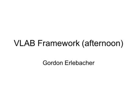 VLAB Framework (afternoon) Gordon Erlebacher. Principal IT Investigators University of Minnesota –Prof. David A. Yuen : Dept. of Geology and Geophysics.