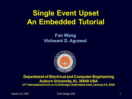 January 4-8, 2008VLSI Design 20081 Single Event Upset An Embedded Tutorial Fan Wang Vishwani D. Agrawal Department of Electrical and Computer Engineering.