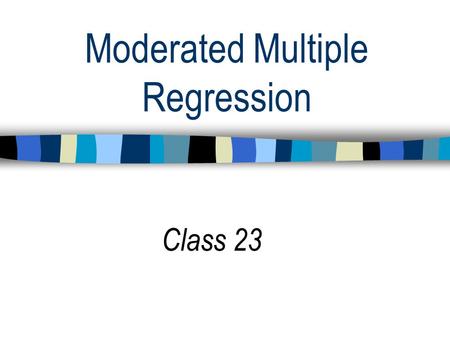 Moderated Multiple Regression Class 23. STATS TAKE HOME EXERCISE IS DUE THURSDAY DEC. 12 Deliver to Kent’s Mailbox or Place under his door (Rm. 352)