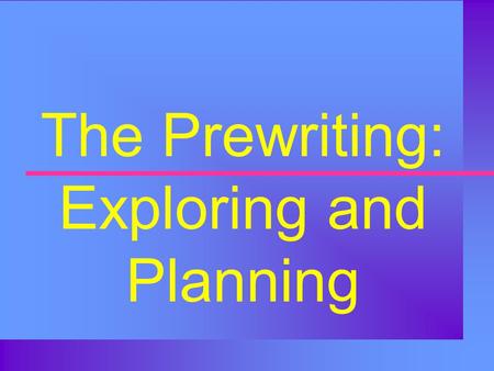 The Prewriting: Exploring and Planning Step One of The Writing Process: Exploring and Planning.