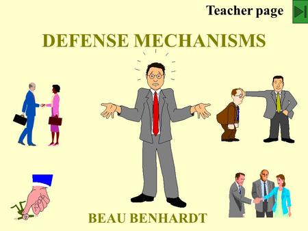 DEFENSE MECHANISMS BEAU BENHARDT Teacher page We all use Defense Mechanisms. They enable us to deal with stressful situations in our daily lives. However,