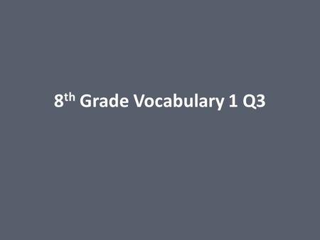 8 th Grade Vocabulary 1 Q3. Standard ELACC8L6: Acquire and use accurately grade- appropriate general academic and domain- specific words and phrases;