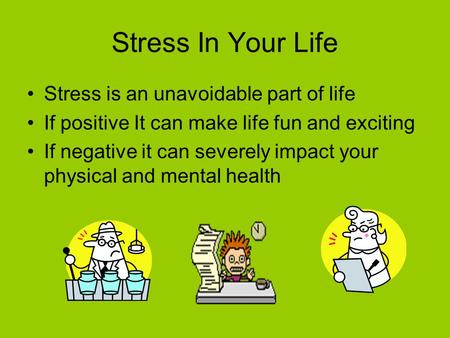 Stress In Your Life Stress is an unavoidable part of life If positive It can make life fun and exciting If negative it can severely impact your physical.
