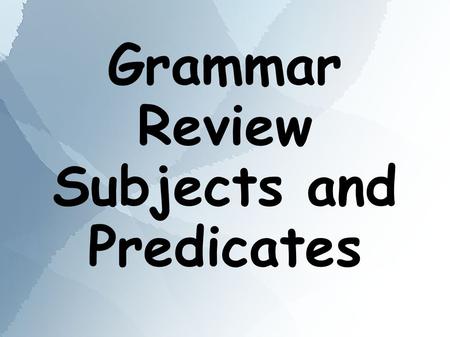 Grammar Review Subjects and Predicates Why is it important for us to learn grammar?