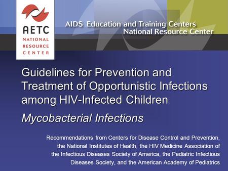 Guidelines for Prevention and Treatment of Opportunistic Infections among HIV-Infected Children Mycobacterial Infections Recommendations from Centers for.