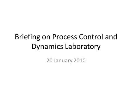 Briefing on Process Control and Dynamics Laboratory 20 January 2010.