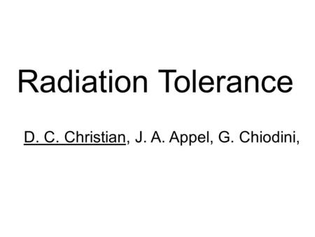 Radiation Tolerance D. C. Christian, J. A. Appel, G. Chiodini,