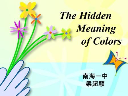 The Hidden Meaning of Colors 南海一中 梁超颖. Objectives 1.To learn the hidden meaning of different colors; 2.To practice reading strategies for prediction;
