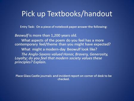 Pick up Textbooks/handout Entry Task: On a piece of notebook paper answer the following: Beowulf is more than 1,200 years old. What aspects of the poem.