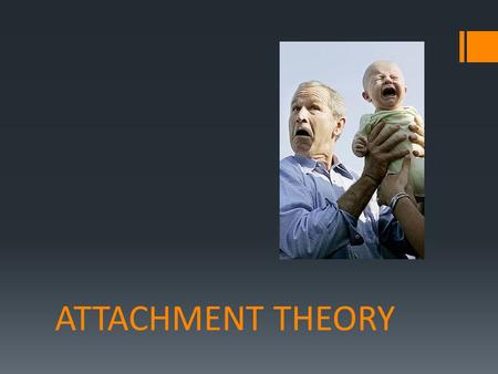 ATTACHMENT THEORY.