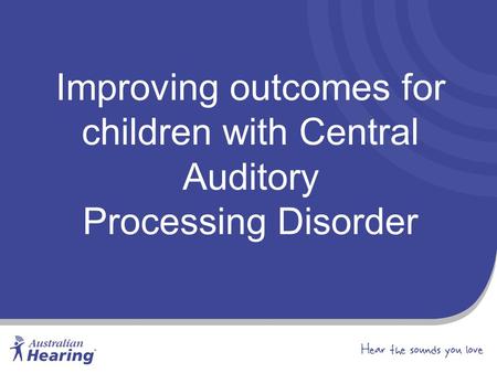 Improving outcomes for children with Central Auditory Processing Disorder.