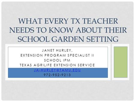 JANET HURLEY, EXTENSION PROGRAM SPECIALIST II SCHOOL IPM TEXAS AGRILIFE EXTENSION SERVICE 972-952-9213 WHAT EVERY TX TEACHER NEEDS TO.