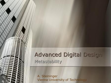 Advanced Digital Design Metastability A. Steininger Vienna University of Technology.