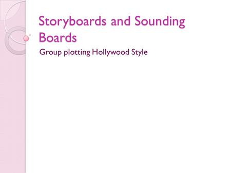 Storyboards and Sounding Boards Group plotting Hollywood Style.