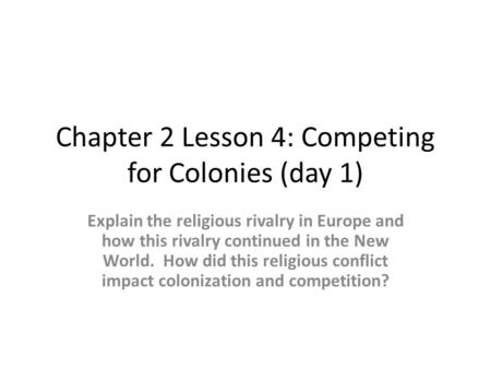 Chapter 2 Lesson 4: Competing for Colonies (day 1)