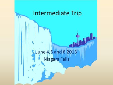 Intermediate Trip June 4,5 and 6 2013 Niagara Falls.