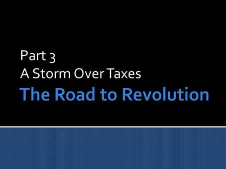 Part 3 A Storm Over Taxes. As Britain celebrated its victory over France, some British officials worried that with France no longer a threat, the 13 colonies.