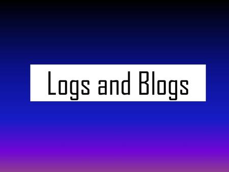 Logs and Blogs. What is a reflective log? A record of your learning experiences, thoughts, feelings and reflections Not just a diary of what you have.