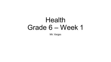 Health Grade 6 – Week 1 Mr. Vargas. What is Health? Health is made up of FOUR parts: Physical Health Emotional Health Social Health Mental Health To achieve.
