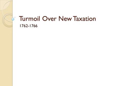 Turmoil Over New Taxation 1762-1766. Opening Prompt Question: War can be costly. Make a list of all the expenses a war can create.