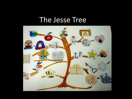 The Jesse Tree. What is a Jesse tree This is meant to be used during Advent It is a way of preparing for the coming of Jesus into our world. At the beginning.