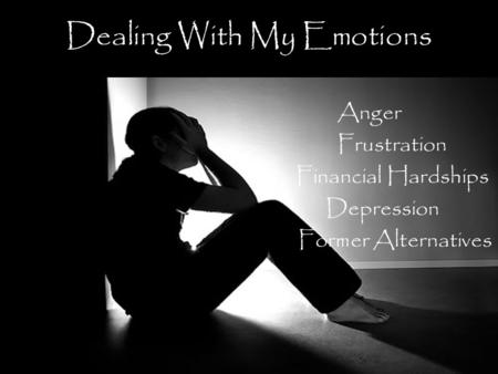 Dealing With My Emotions Anger Frustration Financial Hardships Depression Former Alternatives.