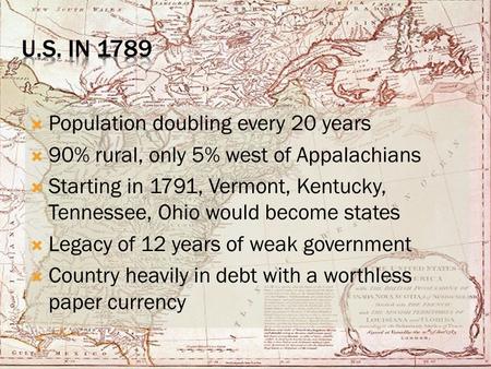  Population doubling every 20 years  90% rural, only 5% west of Appalachians  Starting in 1791, Vermont, Kentucky, Tennessee, Ohio would become states.