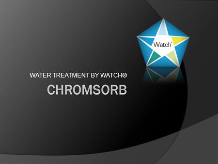 WATER TREATMENT BY WATCH®.  Removes chromium, fluorides, chlorides and heavy metals from drinking water to comply with the new EPA standards  Patented.