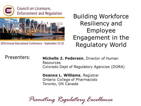 Presenters: Promoting Regulatory Excellence Building Workforce Resiliency and Employee Engagement in the Regulatory World Michelle Z. Pedersen, Director.