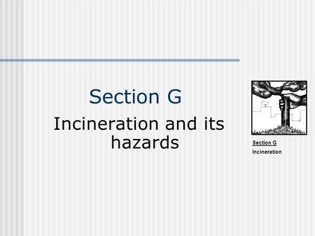 Section G Incineration Section G Incineration and its hazards.