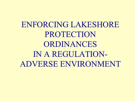 ENFORCING LAKESHORE PROTECTION ORDINANCES IN A REGULATION- ADVERSE ENVIRONMENT.