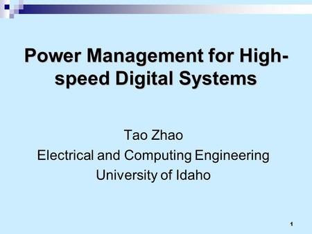 1 Power Management for High- speed Digital Systems Tao Zhao Electrical and Computing Engineering University of Idaho.
