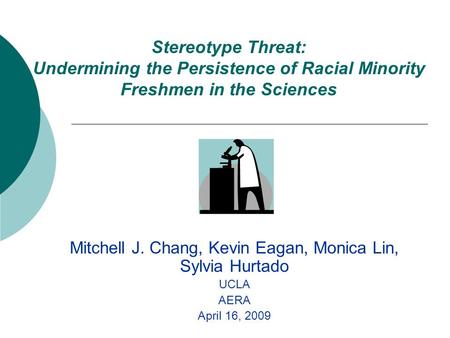 Stereotype Threat: Undermining the Persistence of Racial Minority Freshmen in the Sciences Mitchell J. Chang, Kevin Eagan, Monica Lin, Sylvia Hurtado UCLA.