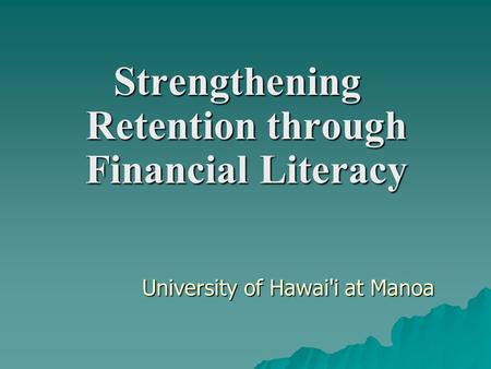 University of Hawai'i at Manoa Strengthening Retention through Financial Literacy.