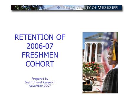 RETENTION OF 2006-07 FRESHMEN COHORT Prepared by Institutional Research November 2007.