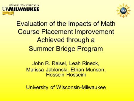 Evaluation of the Impacts of Math Course Placement Improvement Achieved through a Summer Bridge Program John R. Reisel, Leah Rineck, Marissa Jablonski,