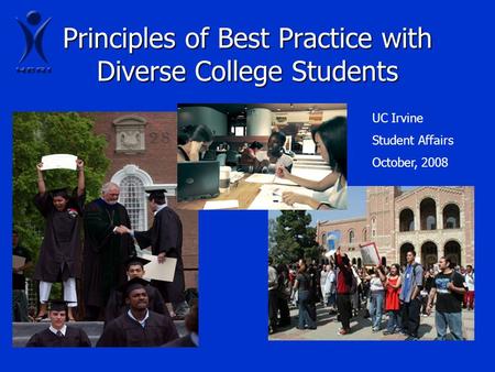 Principles of Best Practice with Diverse College Students UC Irvine Student Affairs October, 2008.