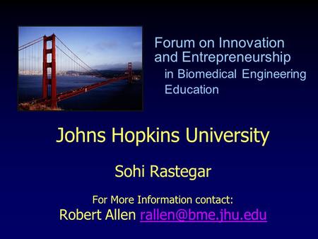 Johns Hopkins University Sohi Rastegar For More Information contact: Robert Allen Forum on Innovation and Entrepreneurship.