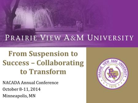 From Suspension to Success – Collaborating to Transform NACADA Annual Conference October 8-11, 2014 Minneapolis, MN.
