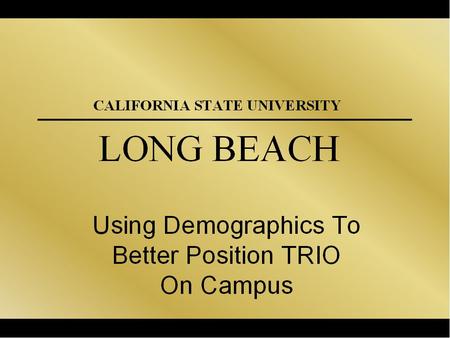 A Demographic Profile of California: The Challenge to Equity and TRIO Professionals A Case Study Dr. Howard Wray California State University, Long Beach.