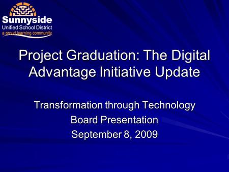Project Graduation: The Digital Advantage Initiative Update Transformation through Technology Board Presentation September 8, 2009.
