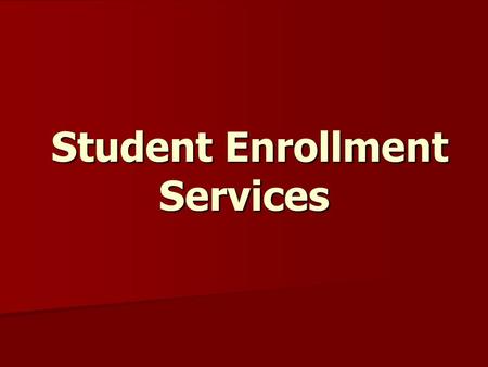 Student Enrollment Services Student Enrollment Services.