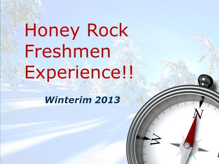 Honey Rock Freshmen Experience!! Winterim 2013. 24 Freshmen Guys & Gals Joining Miss Hansen & Mr. Clancy w/ Project 9 leaders.